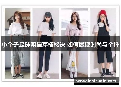小个子足球明星穿搭秘诀 如何展现时尚与个性